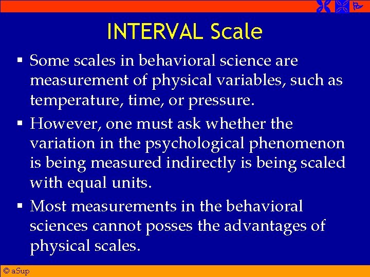  INTERVAL Scale § Some scales in behavioral science are measurement of physical variables,