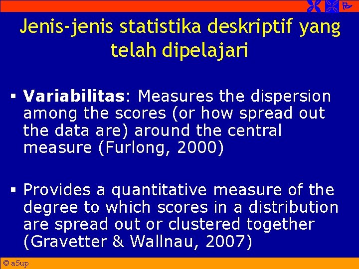  Jenis-jenis statistika deskriptif yang telah dipelajari § Variabilitas: Measures the dispersion among the