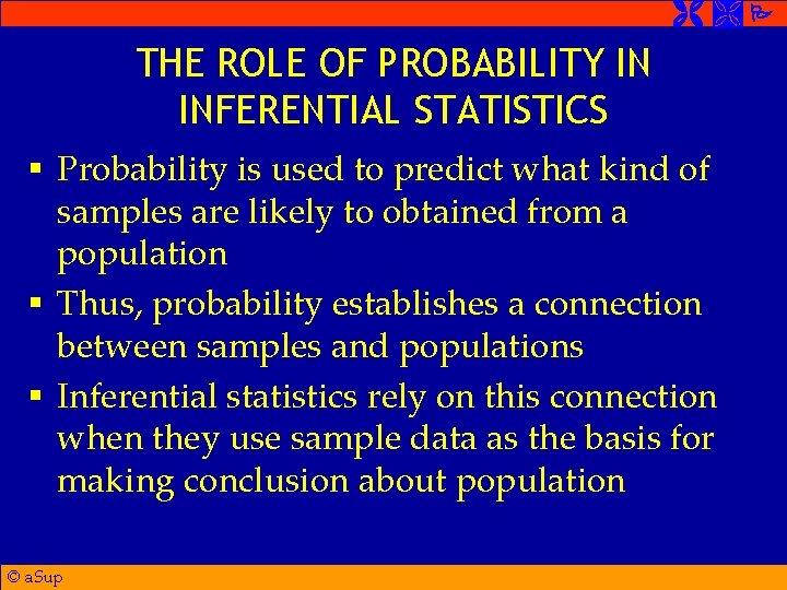  THE ROLE OF PROBABILITY IN INFERENTIAL STATISTICS § Probability is used to predict