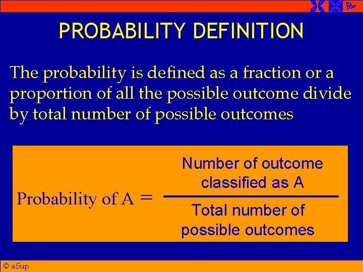  PROBABILITY DEFINITION The probability is defined as a fraction or a proportion of