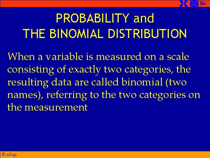  PROBABILITY and THE BINOMIAL DISTRIBUTION When a variable is measured on a scale