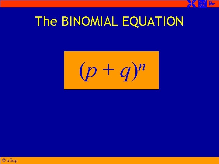  The BINOMIAL EQUATION (p + © a. Sup n q) 
