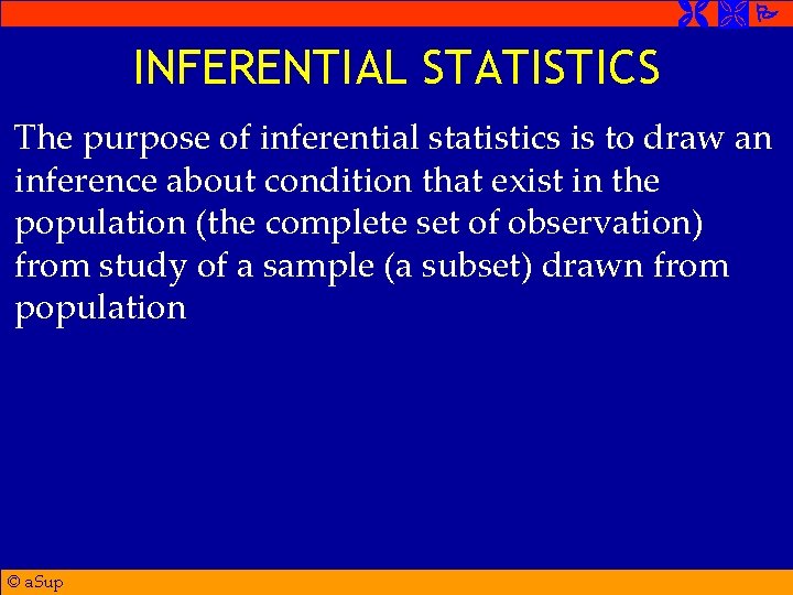  INFERENTIAL STATISTICS The purpose of inferential statistics is to draw an inference about