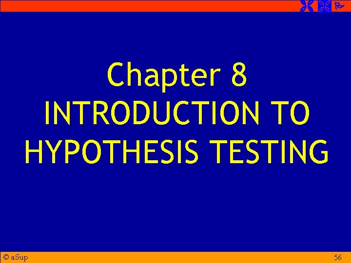  Chapter 8 INTRODUCTION TO HYPOTHESIS TESTING © a. Sup 56 