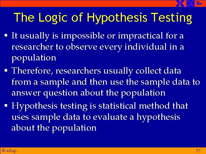  The Logic of Hypothesis Testing § It usually is impossible or impractical for