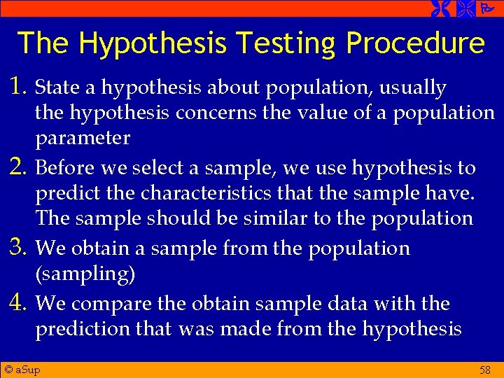  The Hypothesis Testing Procedure 1. State a hypothesis about population, usually 2. 3.