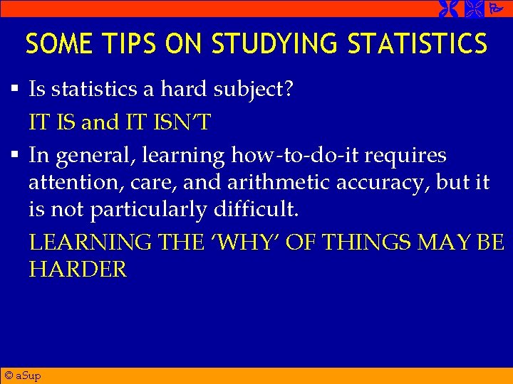  SOME TIPS ON STUDYING STATISTICS § Is statistics a hard subject? IT IS