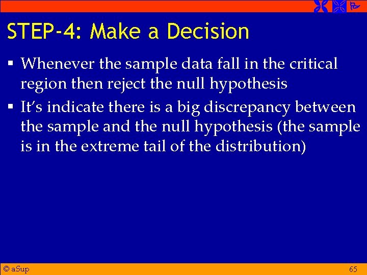  STEP-4: Make a Decision § Whenever the sample data fall in the critical