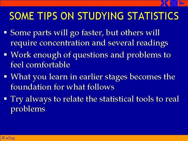  SOME TIPS ON STUDYING STATISTICS § Some parts will go faster, but others