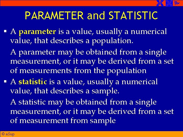  PARAMETER and STATISTIC § A parameter is a value, usually a numerical value,