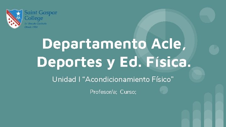 Departamento Acle, Deportes y Ed. Física. Unidad I “Acondicionamiento Físico” Profesor/a; Curso; 