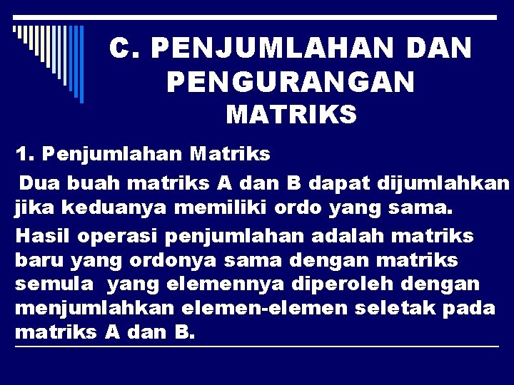 C. PENJUMLAHAN DAN PENGURANGAN MATRIKS 1. Penjumlahan Matriks Dua buah matriks A dan B