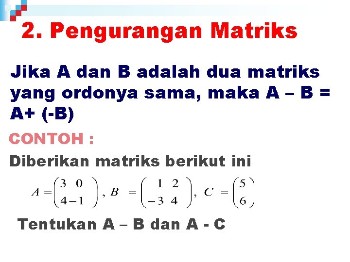 2. Pengurangan Matriks Jika A dan B adalah dua matriks yang ordonya sama, maka