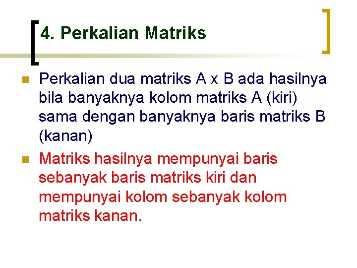 4. Perkalian Matriks n n Perkalian dua matriks A x B ada hasilnya bila