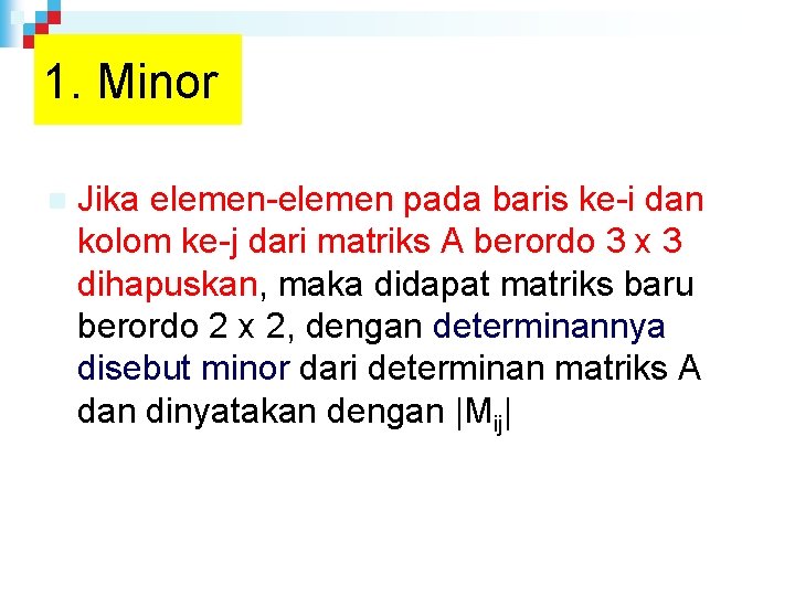 1. Minor n Jika elemen-elemen pada baris ke-i dan kolom ke-j dari matriks A