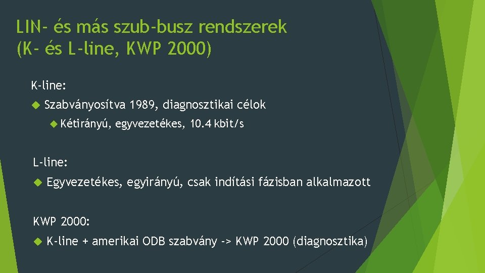 LIN- és más szub-busz rendszerek (K- és L-line, KWP 2000) K-line: Szabványosítva 1989, diagnosztikai