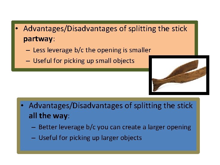  • Advantages/Disadvantages of splitting the stick partway: – Less leverage b/c the opening
