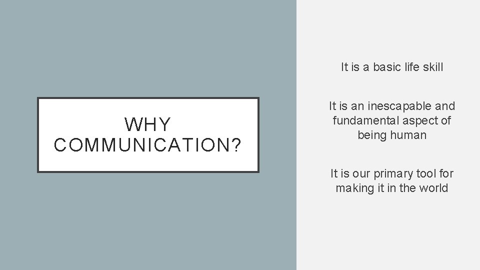 It is a basic life skill WHY COMMUNICATION? It is an inescapable and fundamental