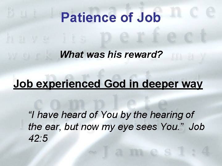 Patience of Job What was his reward? Job experienced God in deeper way “I
