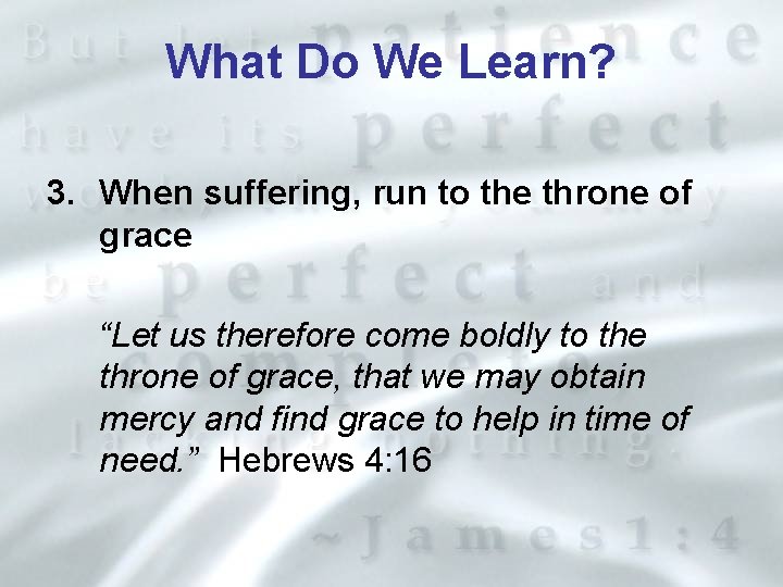 What Do We Learn? 3. When suffering, run to the throne of grace “Let