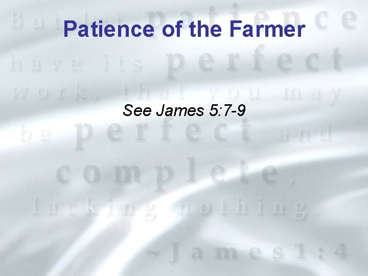 Patience of the Farmer See James 5: 7 -9 