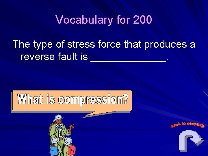 Vocabulary for 200 The type of stress force that produces a reverse fault is