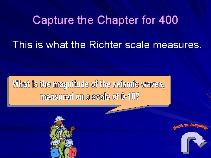 Capture the Chapter for 400 This is what the Richter scale measures. 