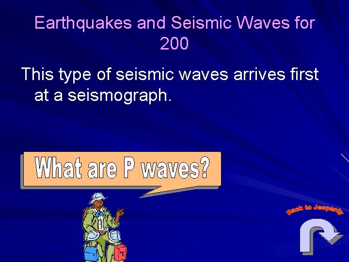 Earthquakes and Seismic Waves for 200 This type of seismic waves arrives first at