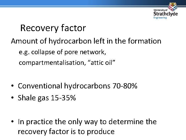 Recovery factor Amount of hydrocarbon left in the formation e. g. collapse of pore