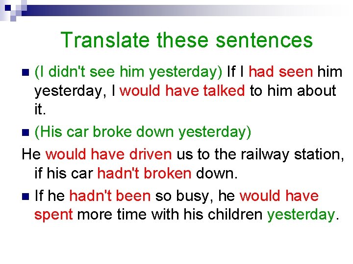 Translate these sentences (I didn't see him yesterday) If I had seen him yesterday,