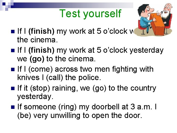 Test yourself If I (finish) my work at 5 o’clock we (go) to the
