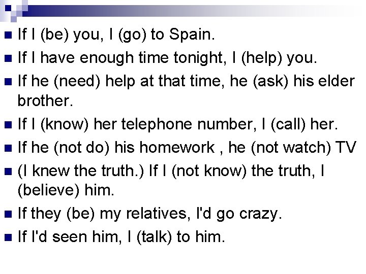 If I (be) you, I (go) to Spain. n If I have enough time