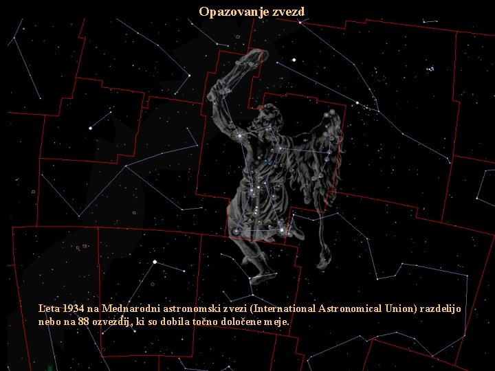 Opazovanje zvezd Leta 1934 na Mednarodni astronomski zvezi (International Astronomical Union) razdelijo nebo na