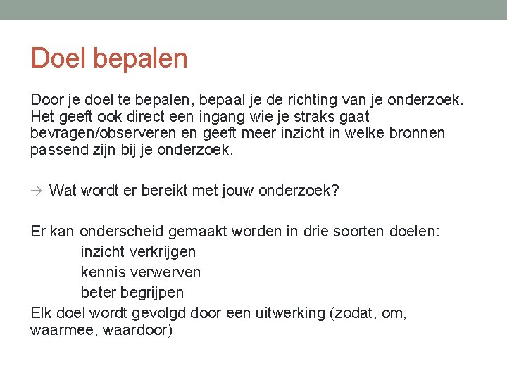 Doel bepalen Door je doel te bepalen, bepaal je de richting van je onderzoek. Doel bepalen Door je doel te bepalen, bepaal je de richting van je onderzoek.