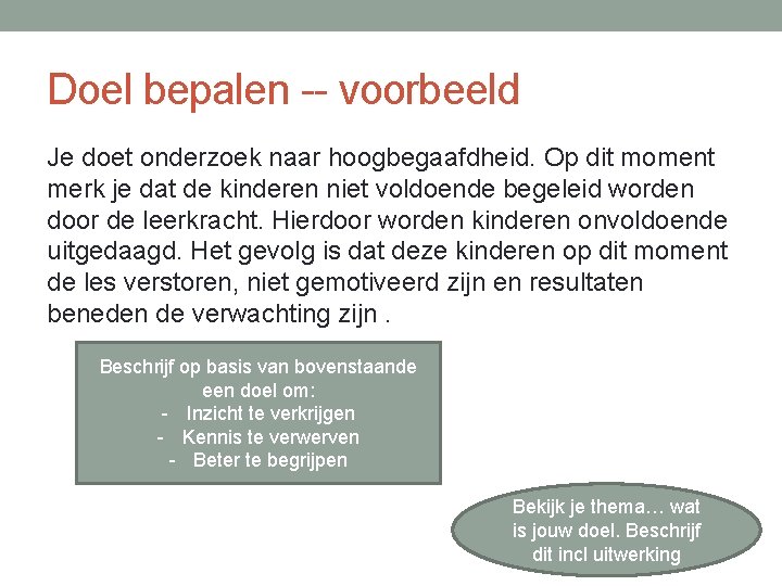 Doel bepalen -- voorbeeld Je doet onderzoek naar hoogbegaafdheid. Op dit moment merk je Doel bepalen -- voorbeeld Je doet onderzoek naar hoogbegaafdheid. Op dit moment merk je