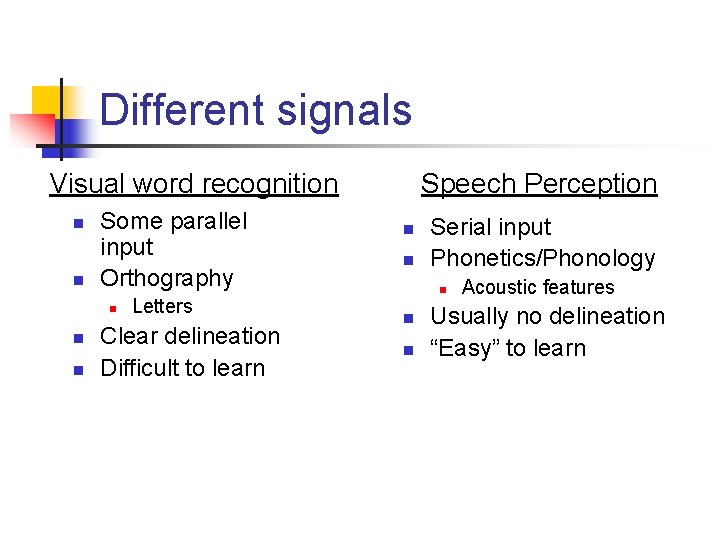 Different signals Visual word recognition n n Some parallel input Orthography n n n