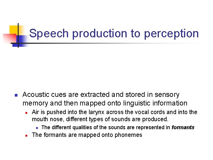 Speech production to perception n Acoustic cues are extracted and stored in sensory memory