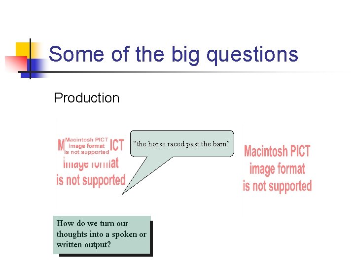 Some of the big questions Production “the horse raced past the barn” How do