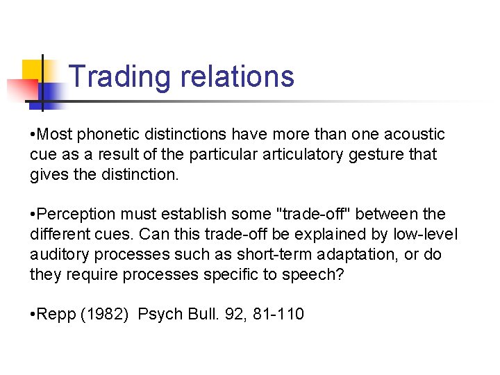 Trading relations • Most phonetic distinctions have more than one acoustic cue as a