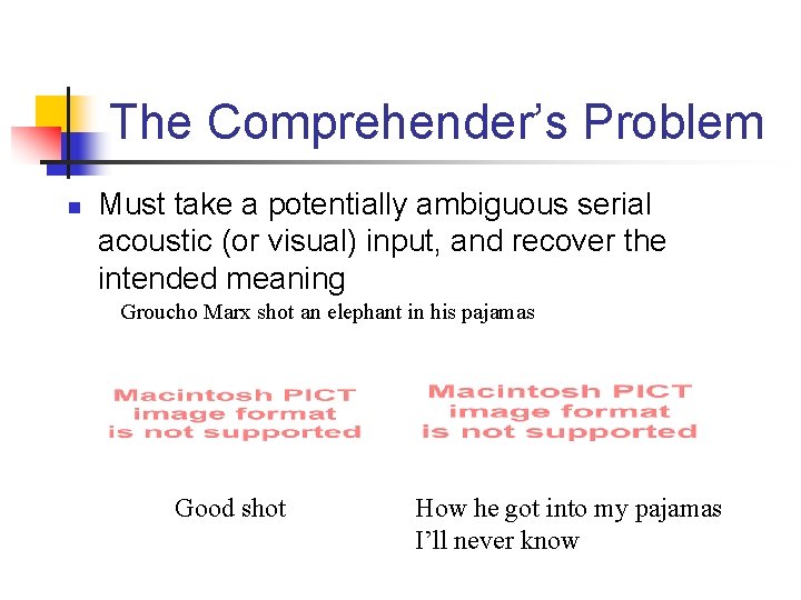 The Comprehender’s Problem n Must take a potentially ambiguous serial acoustic (or visual) input,