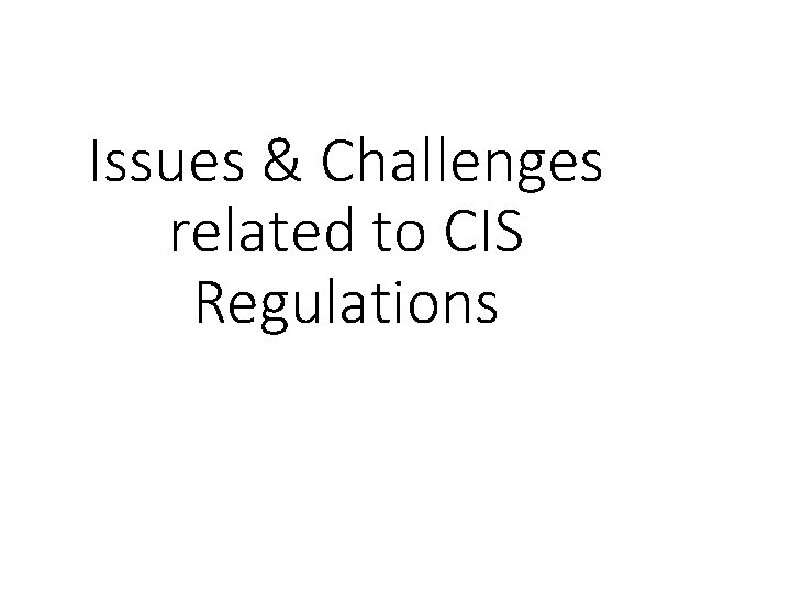 Issues & Challenges related to CIS Regulations 