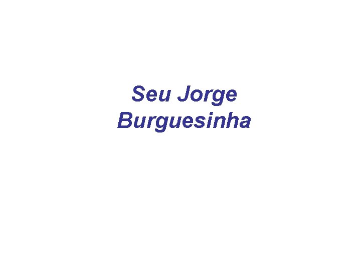 Seu Jorge Burguesinha 