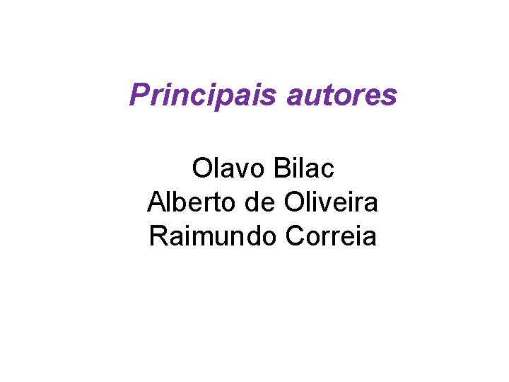 Principais autores Olavo Bilac Alberto de Oliveira Raimundo Correia 
