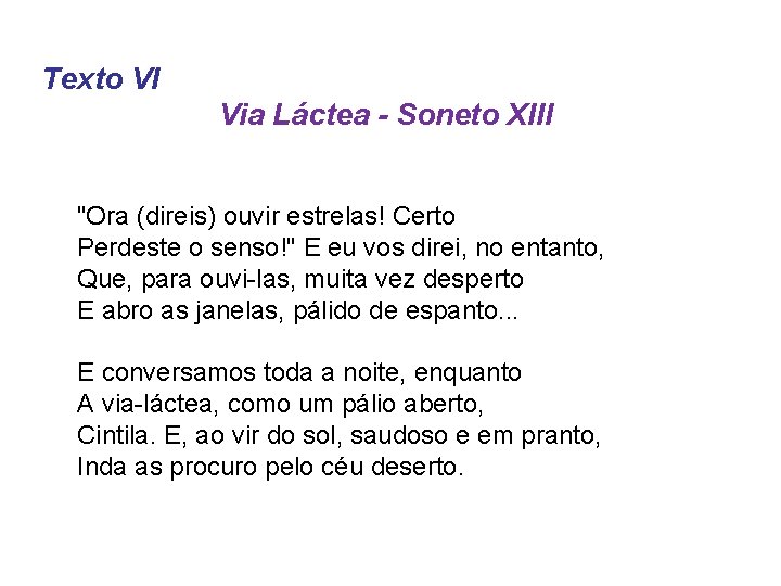 Texto VI Via Láctea - Soneto XIII "Ora (direis) ouvir estrelas! Certo Perdeste o