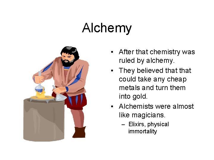Alchemy • After that chemistry was ruled by alchemy. • They believed that could Alchemy • After that chemistry was ruled by alchemy. • They believed that could