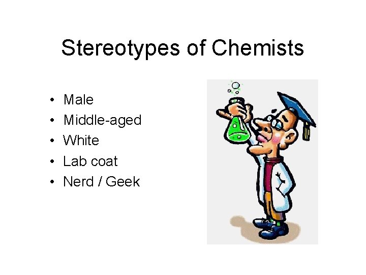 Stereotypes of Chemists • • • Male Middle-aged White Lab coat Nerd / Geek Stereotypes of Chemists • • • Male Middle-aged White Lab coat Nerd / Geek