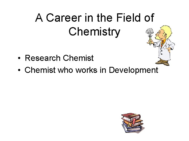 A Career in the Field of Chemistry • Research Chemist • Chemist who works A Career in the Field of Chemistry • Research Chemist • Chemist who works