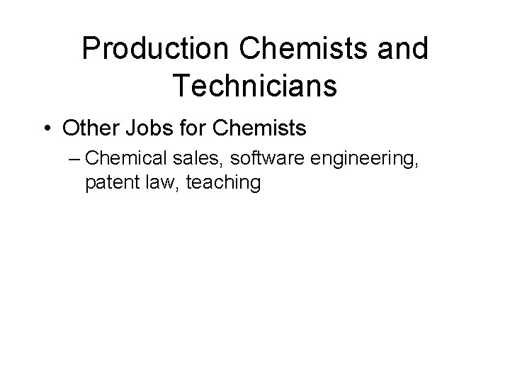 Production Chemists and Technicians • Other Jobs for Chemists – Chemical sales, software engineering, Production Chemists and Technicians • Other Jobs for Chemists – Chemical sales, software engineering,