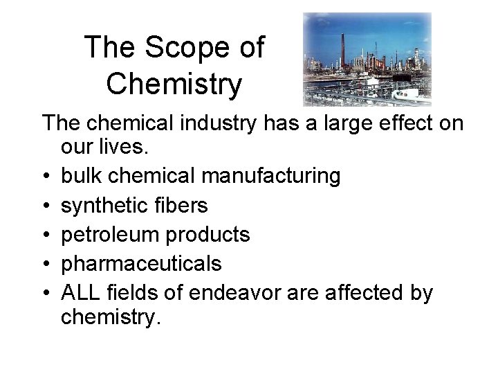 The Scope of Chemistry The chemical industry has a large effect on our lives. The Scope of Chemistry The chemical industry has a large effect on our lives.