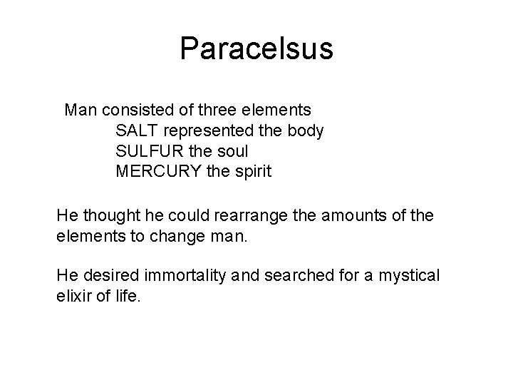 Paracelsus Man consisted of three elements SALT represented the body SULFUR the soul MERCURY Paracelsus Man consisted of three elements SALT represented the body SULFUR the soul MERCURY